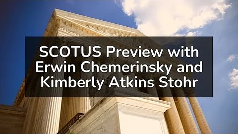 SCOTUS Preview  Erwin Chemerinsky and Kimberly Atk...