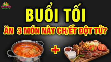 ÂN HẬN CẢ ĐỜI chỉ vì BUỔI TỐI hay ăn 3 MÓN UNG THƯ này, MÁU DỒN LÊN NÃO SỐC CHẾTT ĐỘT TỬ | SKMN