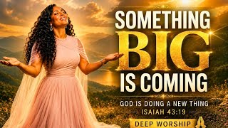 SOMETHING BIG IS COMING.  Prophetic Worship Songs for Prayer, Faith, Breakthrough & Thanksging