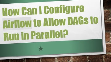 How Can I Configure Airflow to Allow DAGs to Run in Parallel?