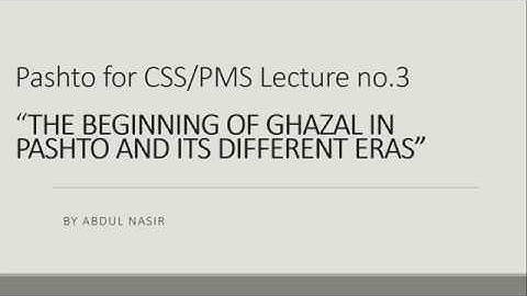 CSS/PMS Trainers Subject: Pushto (Lecture 3: Pushto Ghazal and Eras)