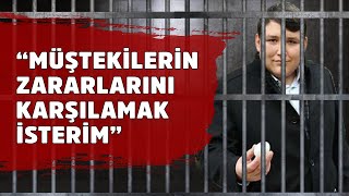 Tosuncuk Mehmet Aydın: Tüm müştekilerin zararlarını el konulan malvarlıklarımdan karşılamak isterim Resimi