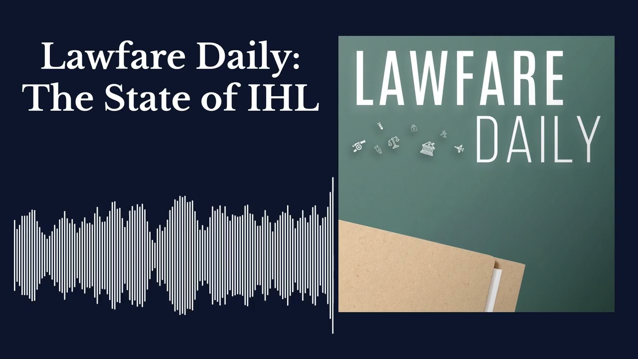 Lawfare Daily: The State of IHL