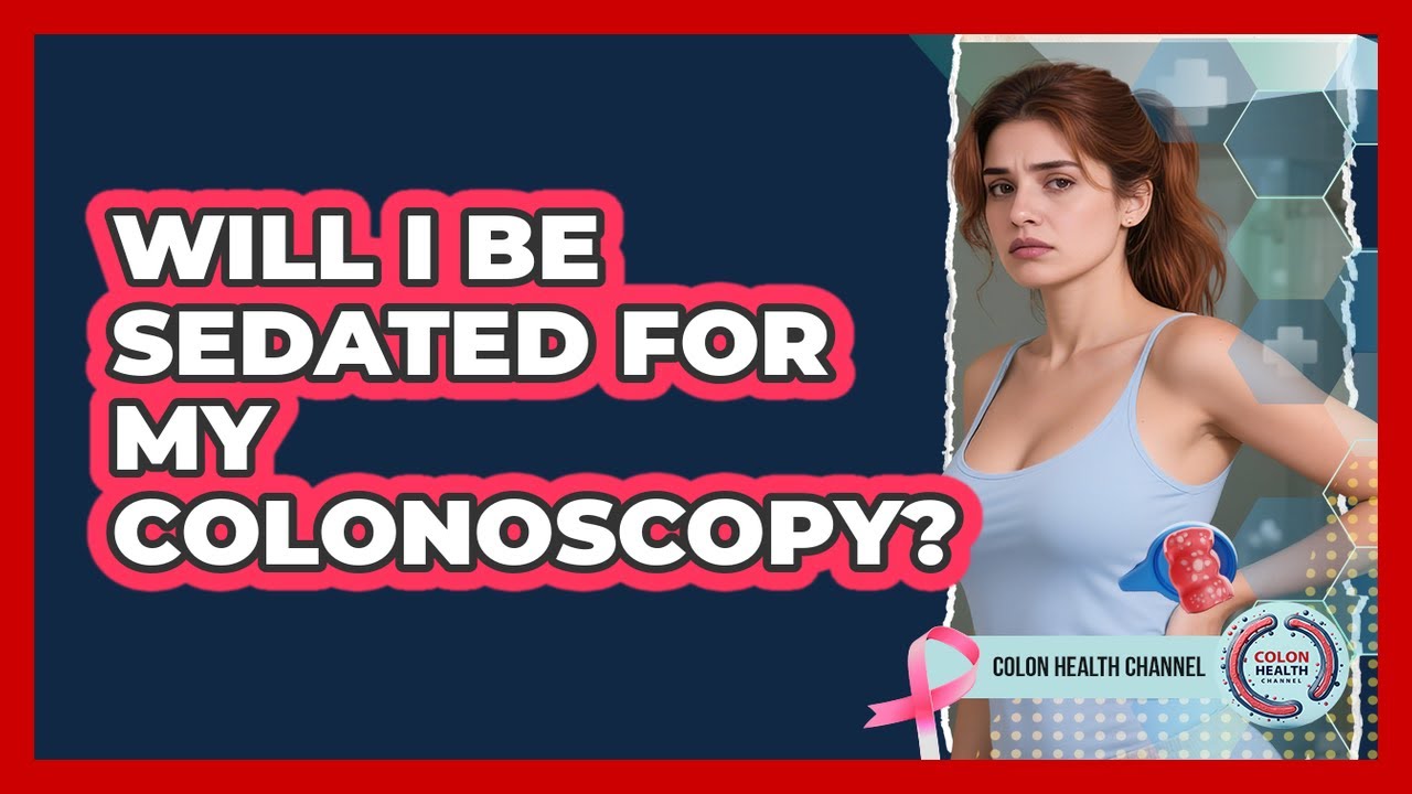 Will I Be Sedated for My Colonoscopy?