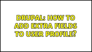 Drupal: How to add extra fields to user profile? (5 Solutions!!)