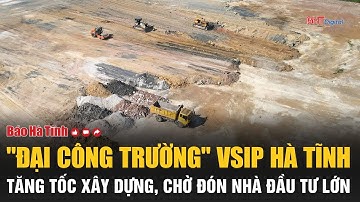 "Đại công trường" VSIP Hà Tĩnh: Tăng tốc xây dựng, chờ đón nhà đầu tư lớn
