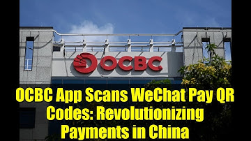 OCBC App Scans WeChat Pay QR Codes: Revolutionizing Payments in China