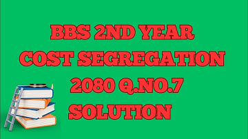 COST SEGREGATION | BBS 2ND YEAR | COST AND MANAGEMENT ACCOUNTING | TU 2080 Q.NO.7 SOLUTION