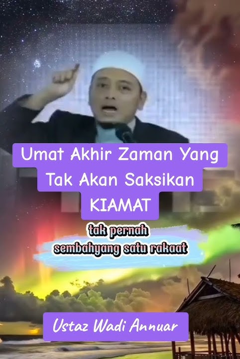 Ustaz Wadi Annuar : Umat Akhir Zaman Yang Tak Akan Saksikan Kiamat