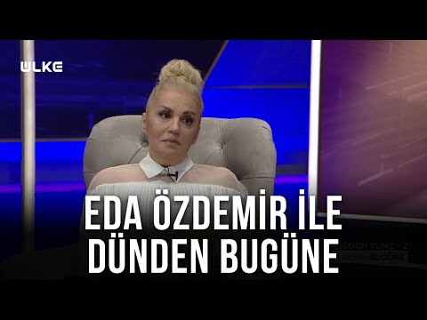 Eda Özdemir ile Dünden Bugüne - Çiğdem Tunç-2 | 25 Eylül 2021