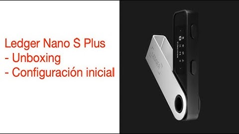 Ledger Nano S Plus - Unboxing y Configuración