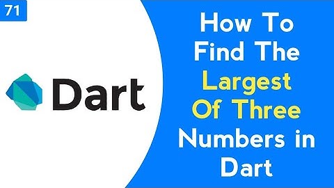 How to find the largest of Three numbers in Dart | How to find the 3nd largest number in Dart