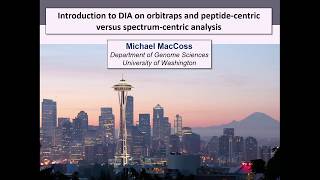 Intro to Orbitrap DIA and Peptide-Centric - Mike MacCoss - DIA/SWATH Course 2017 - ETH Zurich