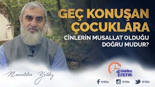 Geç konuşan çocuklara cinlerin musallat olduğu doğru mudur?