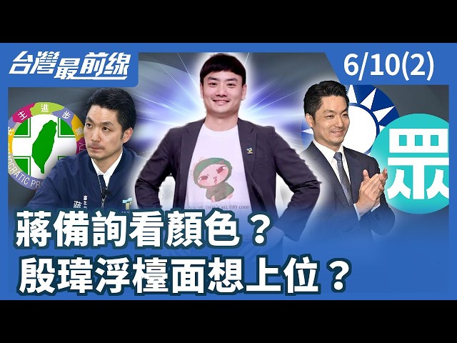 蔣備詢看顏色？殷瑋浮檯面想上位？【台灣最前線】2026.06.10(2)