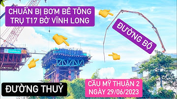 Cầu Mỹ Thuận 2: Trụ T17 Vĩnh Long kéo ống, vươn cần chuẩn bị bơm bê tông…cả đường bộ và đường thuỷ