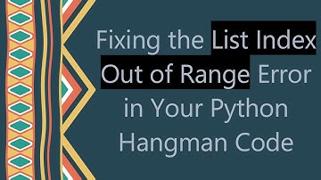 Fixing the List Index Out of Range Error in Your Python Hangman Code