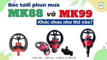 Hệ thống tưới tự động| Béc tưới MK88 và béc MK99 của Mekongagri khác nhau như thế nào?