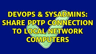 DevOps & SysAdmins: Share PPTP Connection to local network computers (2 Solutions!!)