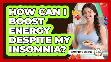How Can I Boost Energy Despite My Insomnia? - Smart Steps to Wellness