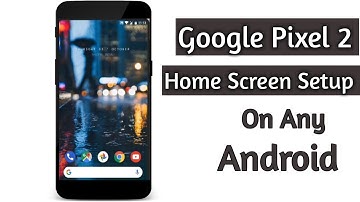 How To Get Google Pixel 2 (Launcher) Home Screen Setup on Any Android Device