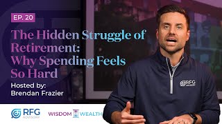 EP20 The Hidden Struggle of Retirement: Why Spending Feels So Hard | RFG ADVISORY
