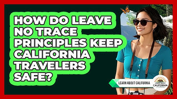 How Do Leave No Trace Principles Keep California Travelers Safe? - Learn About California
