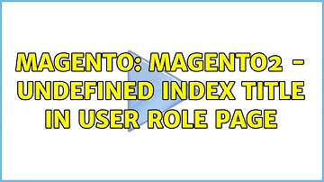 Magento: magento2 - undefined index title in User role page (2 Solutions!!)