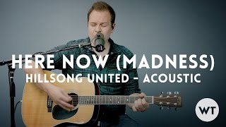 Here Now (Madness) - Hillsong United - acoustic w/ chords chords