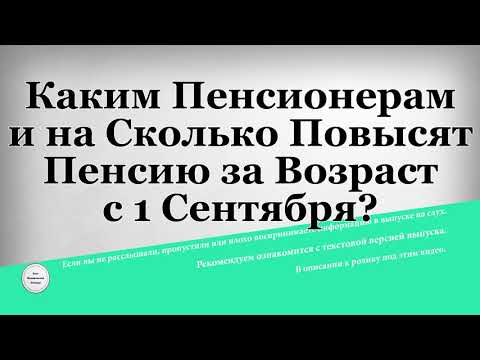 Каким Пенсионерам и на Сколько Повысят Пенсию за Возраст с 1 Сентября