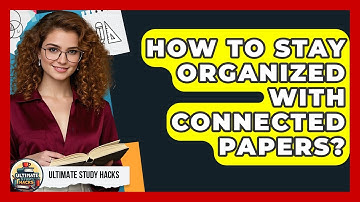 How To Stay Organized With Connected Papers? - Ultimate Study Hacks