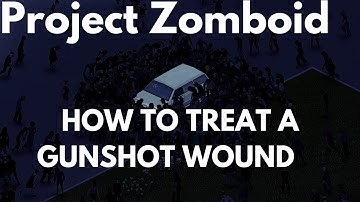 Project Zomboid How To Treat A Gunshot Wound Guide