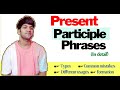 Present Participle phrase || Explanation, examples, types, and tips || Advanced English grammar