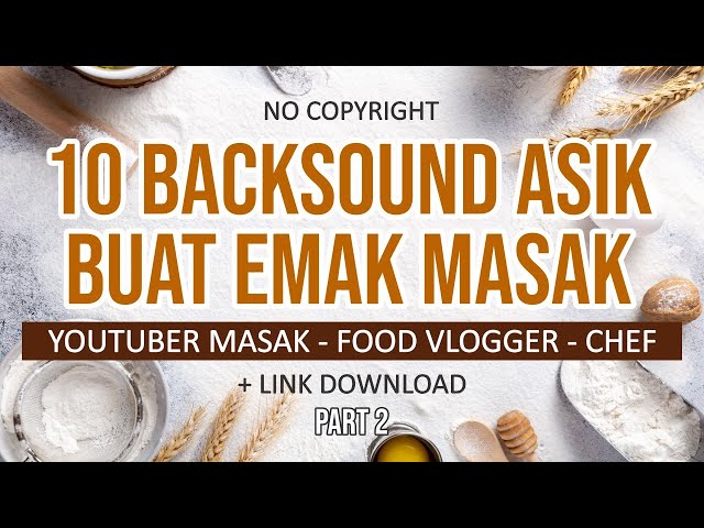 10 BACKSOUND ASIK BUAT EMAK MASAK - YOUTUBER MASAK - COOKING - FOOD VLOGGER PART 2 class=