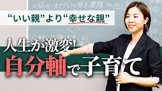【知らなきゃ損】自分軸で生きれば人生が変わる！１秒でも早く気づくべき幸せな子育ての本質｜育児