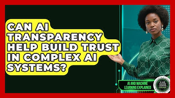 Can AI Transparency Help Build Trust In Complex AI Systems? - AI and Machine Learning Explained