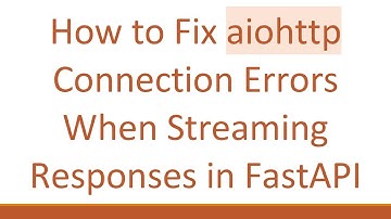 How to Fix aiohttp Connection Errors When Streaming Responses in FastAPI
