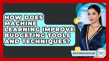 How Does Machine Learning Improve Budgeting Tools And Techniques? - Wealth Advisor Success Hub