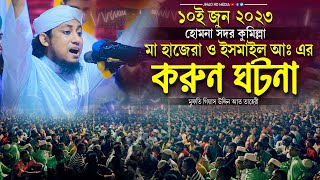 ১০ই জুন হুমনার মাটিতে মা হাজেরা ও ইসমাইল আঃ এর করুন ঘটনা | গিয়াস উদ্দিন তাহেরি | Taheri new waz 2023