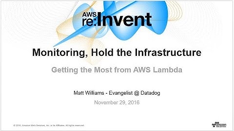 AWS re:Invent 2016: Monitoring, Hold the Infrastructure: Getting the Most from AWS Lambda (DEV205)