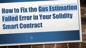 How to Fix the Gas Estimation Failed Error in Your Solidity Smart Contract
