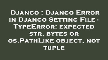 Django : Django Error in Django Setting File - TypeError: expected str, bytes or os.PathLike object,