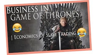 Business In Game Of Thrones | Economics Of Slave Trading