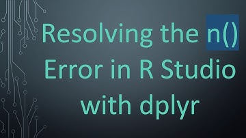 Resolving the n() Error in R Studio with dplyr