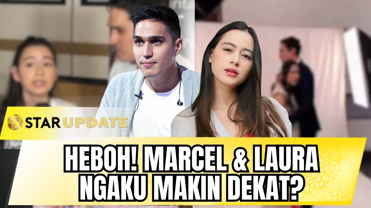 CHEMISTRY MEMBARA! MARCEL & LAURA NGAKU MAKIN DEKAT, SAMPAI CEDERA SYUTING DIBONGKAR | STAR UPDATE