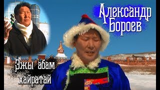 Александр Бороев Эжы абам хайратай