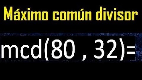 mcd 80 y 32 , maximo comun divisor , como se halla , ejemplos