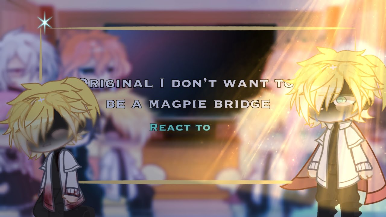 🍋Original i don’t want to be a magpie bridge react to 🥝p4 //2X// //kiwyy🍅//