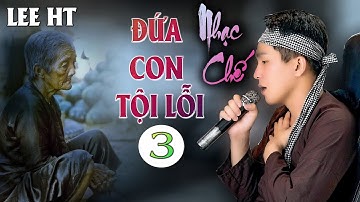 ĐỨA CON TỘI LỖI 3 - LEE HT  [ NHẠC CHẾ ] Mẹ Ơi Con Nợ Mẹ Nhiều Thứ Quá, Cảm Động Rơi Lệ
