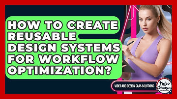 How To Create Reusable Design Systems For Workflow Optimization? - Video And Design Saas Solutions